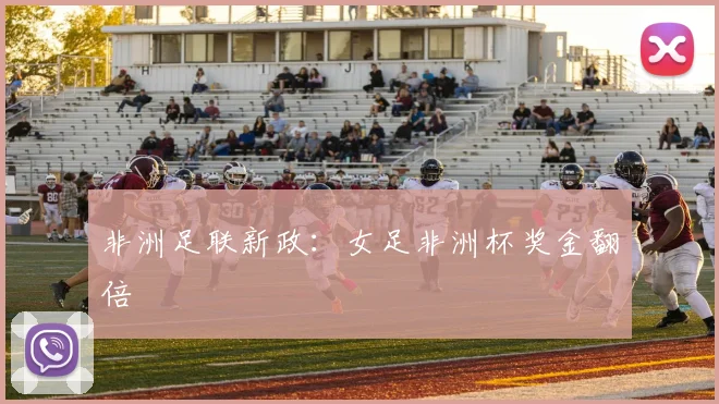 非洲足联新政：女足非洲杯奖金翻倍