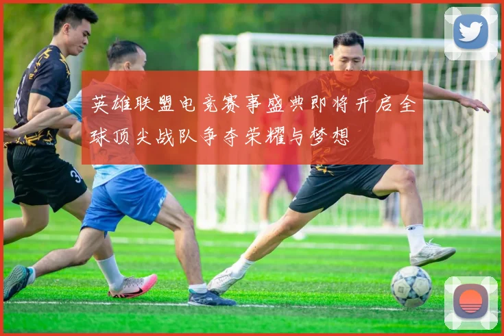 英雄联盟电竞赛事盛典即将开启全球顶尖战队争夺荣耀与梦想