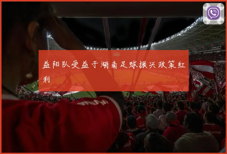 益阳队受益于湖南足球振兴政策红利