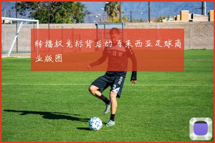 转播权竞标背后的马来西亚足球商业版图
