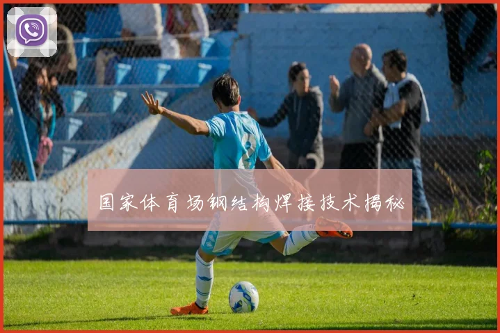国家体育场钢结构焊接技术揭秘